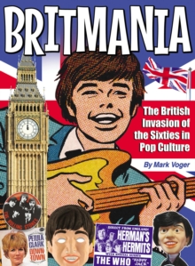 Britmania: The British Invasion of the Sixties in Pop Culture