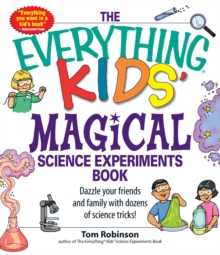 Image for The everything kids' magical science experiments book: dazzle your friends and family with dozens of science tricks!