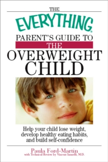 Image for The Everything Parent's Guide to the Overweight Child: Help Your Child Lose Weight, Develop Healthy Eating Habits, and Build Self-confidence