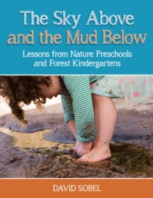 Image for The Sky Above and the Mud Below: Lessons from Nature Preschools and Forest Kindergartens