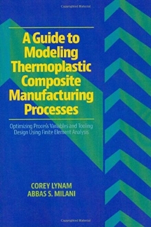 A Guide to Modeling Thermoplastic Composite Manufacturing Processes: Optimizing Process Variables and Tooling Design Using Finite Element Analysis