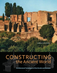 Image for Constructing the ancient world  : architectural techniques of the Greeks and Romans