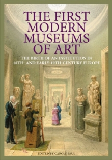 Image for The First Modern Museums of Art - The Birth of an Institution in 18th- and Early - 19th Century Europe