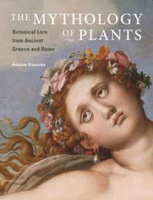 Image for The mythology of plants  : botanical lore from ancient Greece and Rome