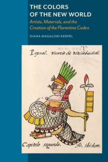 Colors of New World - Artists, Materials, and the Creation of the Florentine Codex