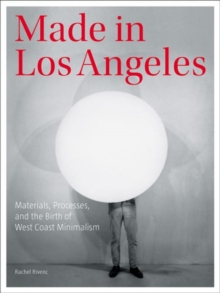 Image for Made in Los Angeles - Materials, Processes, and the Birth of West Coast Minimalism