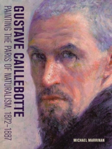 Gustave Caillebotte – Painting the Paris of Naturalism, 1872-1887