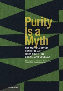 Image for Purity is a myth  : the materiality of concrete art from Argentina, Brazil, and Uruguay
