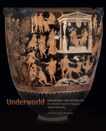 Image for Underworld: Imagining the Afterlife in Ancient South Italian Vase Painting