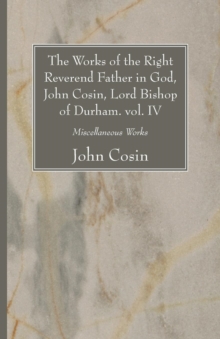 Image for The Works of the Right Reverend Father in God, John Cosin, Lord Bishop of Durham. vol. IV