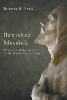 Image for Banished Messiah : Violence and Nonviolence in Matthew's Story of Jesus