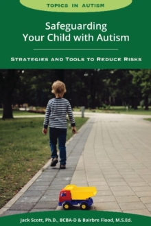 Image for Safeguarding Your Child with Autism : Strategies and Tools to Reduce Risks