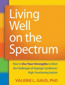 Image for Living well on the spectrum  : how to use your strengths to meet the challenges of Asperger syndrome/high-functioning autism