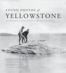 Image for Found Photos of Yellowstone : Yellowstone's History in Tourist and Employee Photos