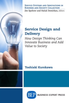 Image for Service Design and Delivery: How Design Thinking Can Innovate Business and Add Value to Society