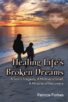 Image for Healing Life's Broken Dreams, a Son's Tragedy, a Mother's Grief, a Miracle Recovery