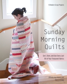 Sunday Morning Quilts: 16 Modern Scrap Projects • Sort, Store, and Use Every Last Bit of Your Treasured Fabrics