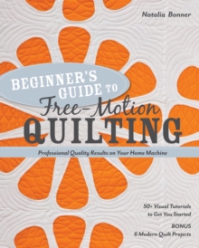 Beginner’s Guide to Free-Motion Quilting: 50+ Visual Tutorials to Get You Started • Professional Quality-Results on Your Home Machine