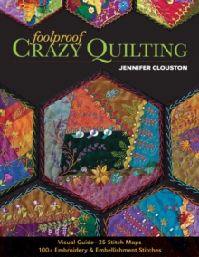 Foolproof Crazy Quilting: Visual Guide—25 Stitch Maps • 100+ Embroidery & Embellishment Stitches