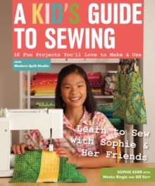Image for A kid's guide to sewing: 16 fun projects you'll love to make & use :  learn to sew with Sophie & her friends