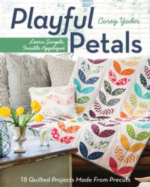 Playful Petals: Learn Simple, Fusible Applique • 18 Quilted Projects Made from Precuts