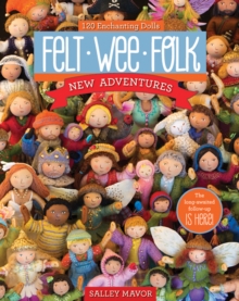 Felt Wee Folk – New Adventures: 120 Enchanting Dolls
