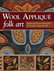 Wool Applique Folk Art: Traditional Projects Inspired by 19th Century American Life