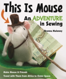 Image for This is Mouse: an adventure in sewing : make Mouse & friends--travel with them from Africa to outer space