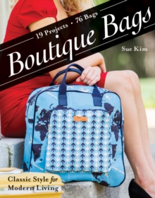 Boutique Bags: Classic Style for Modern Living * 19 Projects, 76 Bags