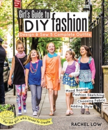 Image for Girl's guide to DIY fashion: design & sew 5 complete outfits : mood boards, fashion sketching, choosing fabric, adding style