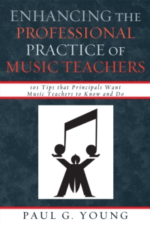 Image for Enhancing the Professional Practice of Music Teachers : 101 Tips that Principals Want Music Teachers to Know and Do