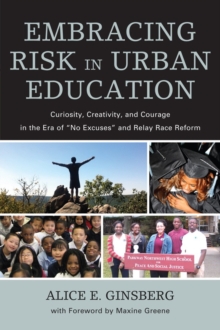 Image for Embracing Risk in Urban Education : Curiosity, Creativity, and Courage in the Era of "No Excuses" and Relay Race Reform