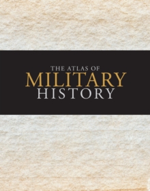 Image for The Atlas of Military History: An Around-the-World Survey of Warfare Through the Ages