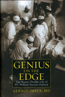 Image for Genius on the Edge : The Bizarre Double Life of Dr. William Stewart Halsted