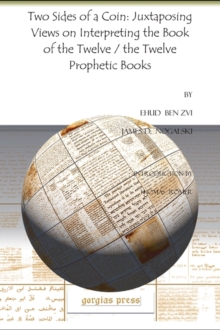 Two Sides of a Coin: Juxtaposing Views on Interpreting the Book of the Twelve / the Twelve Prophetic Books