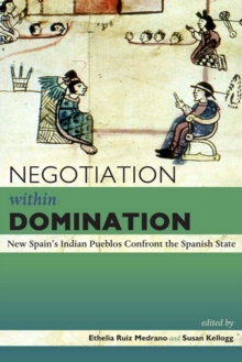 Image for Negotiation within domination: New Spain's Indian pueblos confront the Spanish state