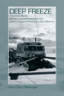 Image for Deep Freeze : The United States, the International Geophysical Year, and the Origins of Antarctica's Age of Science