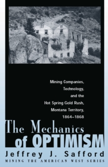 Image for Mechanics of Optimism: Mining Companies, Technology & the Hot Spring Gold Rush, Montana Territory, 1864-1868