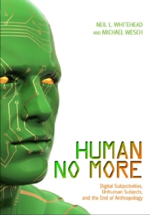 Image for Human no more  : digital subjectivities, unhuman subjects, and the end of anthropology