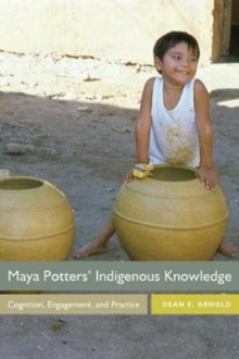 Image for Maya potters' indigenous knowledge  : cognition, engagement, and practice