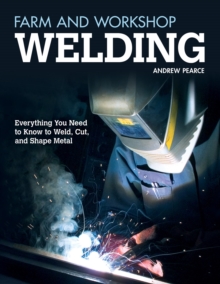 Image for Farm and Workshop Welding: Everything You Need to Know to Weld, Cut, and Shape Metal