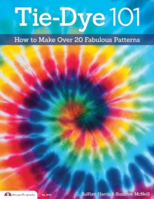 Image for Tie-Dye 101: How to Make Over 20 Fabulous Patterns