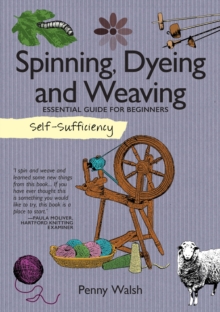 Image for Self-Sufficiency: Spinning, Dyeing & Weaving: Essential Guide for Beginners