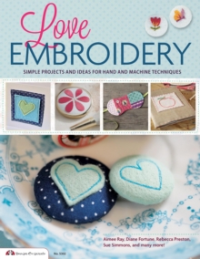 Image for Love Embroidery: Simple Projects and Ideas for Hand and Machine Techniques