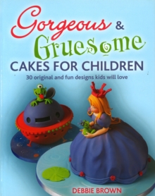 Image for Gorgeous & Gruesome Cakes for Children: 30 Original and Fun Designs for Every Occasion