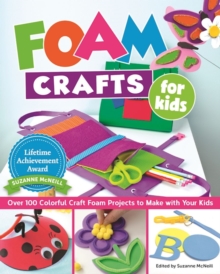 Image for Foam Crafts for Kids: Over 100 Colorful Craft Foam Projects to Make With Your Kids