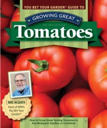 Image for You Bet Your Garden Guide to Growing Great Tomatoes, Second Edition: How to Grow Great-Tasting Tomatoes in Any Backyard, Garden, or Container