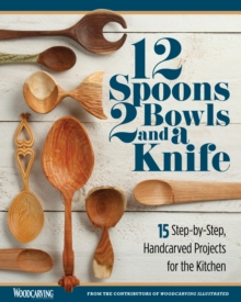 Image for 12 Spoons, 2 Bowls, and a Knife: 15 Step-by-Step Projects for the Kitchen