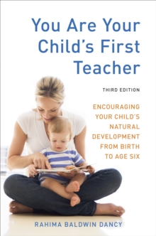 You Are Your Child’s First Teacher, Third Edition: Encouraging Your Child’s Natural Development from Birth to Age Six