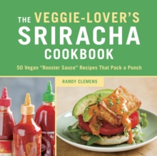 Image for Veggie-lover's Sriracha cookbook  : 50 vegan rooster sauce recipes that pack a punch